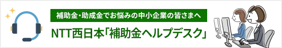 補助金・助成金に関する疑問を解決！NTT西日本「補助金ヘルプデスク」